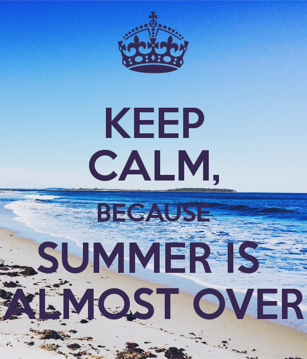 Nearly over. Keep Calm almost Summer. Keep Calm and carry on Summer. Keep Calm and Summer on. Summer is.